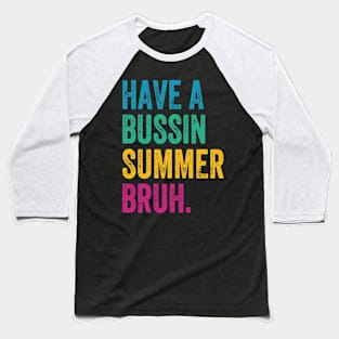 Have A Bussin Summer Bruh Teacher Last Day Of School We Out Baseball T-Shirt